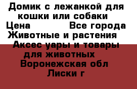 Домик с лежанкой для кошки или собаки › Цена ­ 2 000 - Все города Животные и растения » Аксесcуары и товары для животных   . Воронежская обл.,Лиски г.
